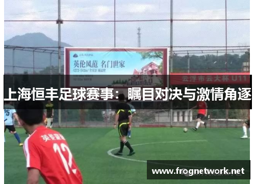 上海恒丰足球赛事：瞩目对决与激情角逐