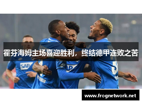 霍芬海姆主场喜迎胜利，终结德甲连败之苦